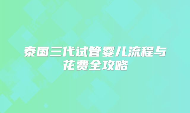 泰国三代试管婴儿流程与花费全攻略