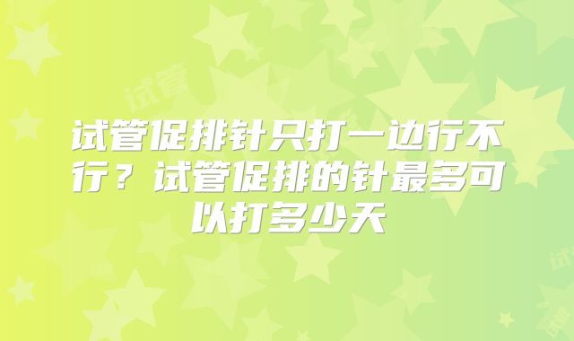 试管促排针只打一边行不行？试管促排的针最多可以打多少天