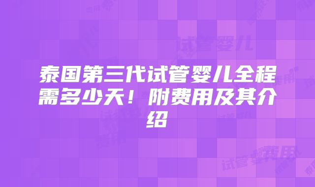 泰国第三代试管婴儿全程需多少天！附费用及其介绍