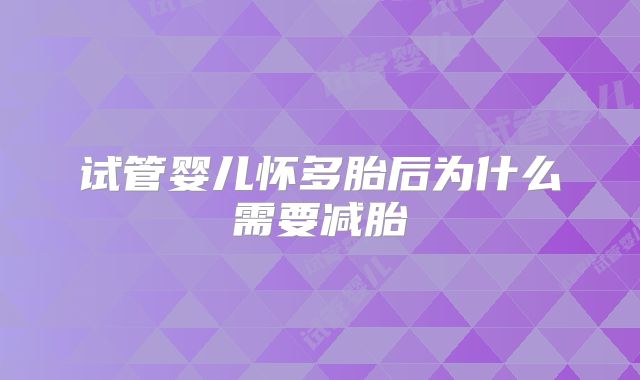 试管婴儿怀多胎后为什么需要减胎