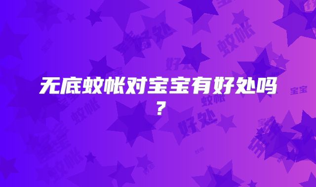 无底蚊帐对宝宝有好处吗?