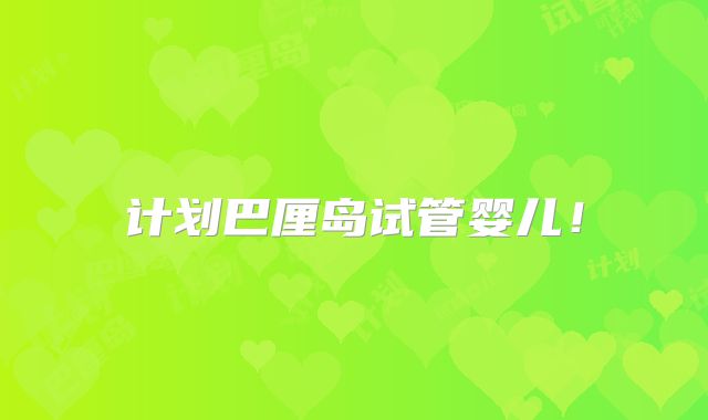 计划巴厘岛试管婴儿!