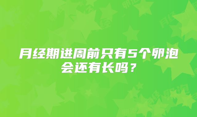 月经期进周前只有5个卵泡会还有长吗？