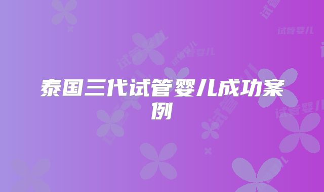 泰国三代试管婴儿成功案例