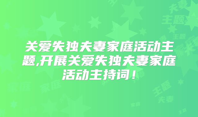 关爱失独夫妻家庭活动主题,开展关爱失独夫妻家庭活动主持词！