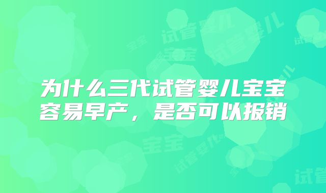 为什么三代试管婴儿宝宝容易早产，是否可以报销