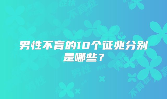 男性不育的10个征兆分别是哪些?