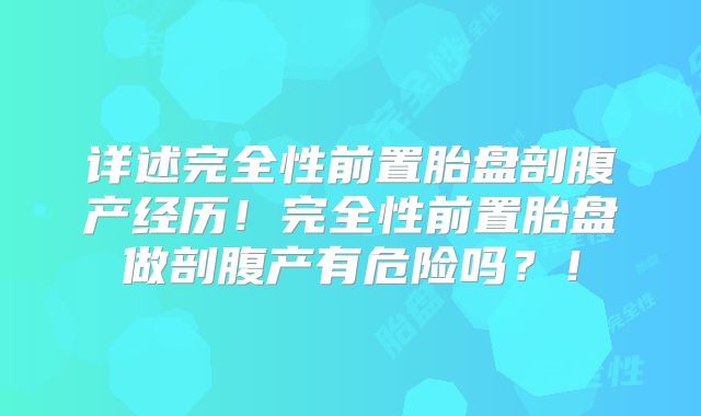 详述完全性前置胎盘剖腹产经历！完全性前置胎盘做剖腹产有危险吗？！