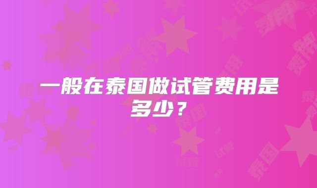 一般在泰国做试管费用是多少？