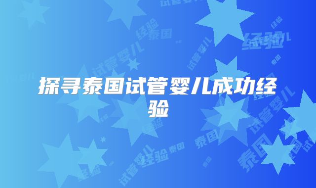 探寻泰国试管婴儿成功经验