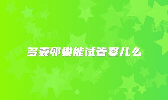 多囊卵巢能试管婴儿么