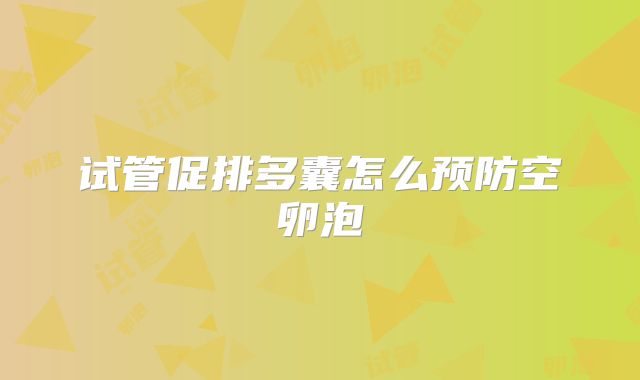 试管促排多囊怎么预防空卵泡