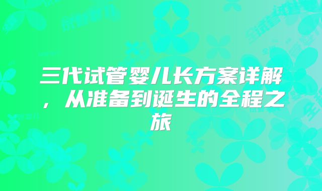 三代试管婴儿长方案详解，从准备到诞生的全程之旅