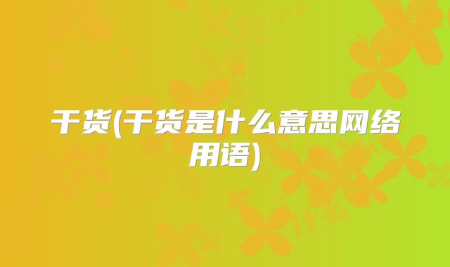 干货(干货是什么意思网络用语)