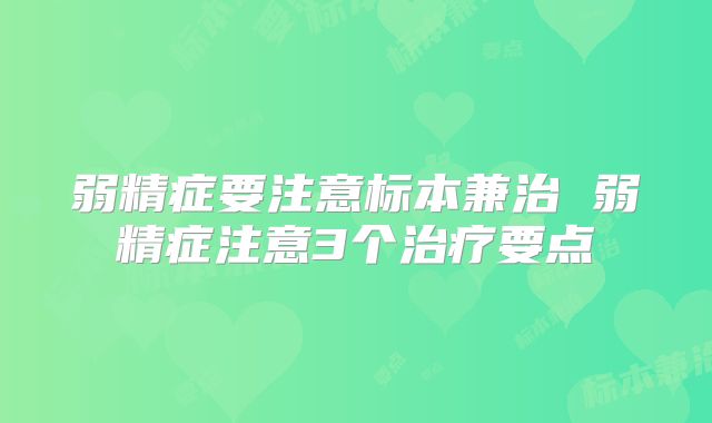 弱精症要注意标本兼治 弱精症注意3个治疗要点