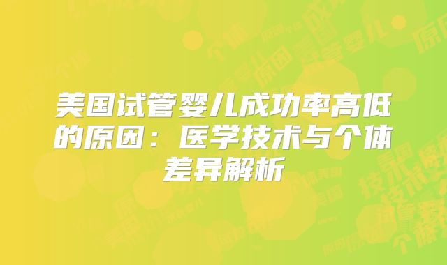美国试管婴儿成功率高低的原因：医学技术与个体差异解析
