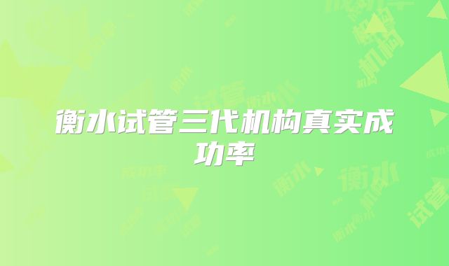 衡水试管三代机构真实成功率