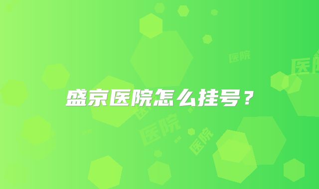 盛京医院怎么挂号？
