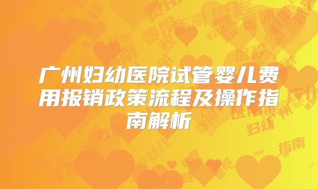 广州妇幼医院试管婴儿费用报销政策流程及操作指南解析