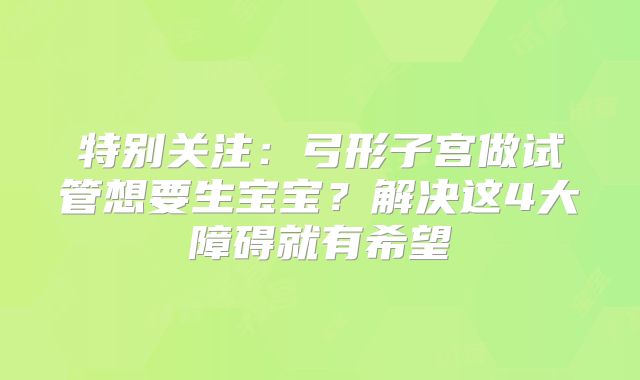特别关注：弓形子宫做试管想要生宝宝？解决这4大障碍就有希望