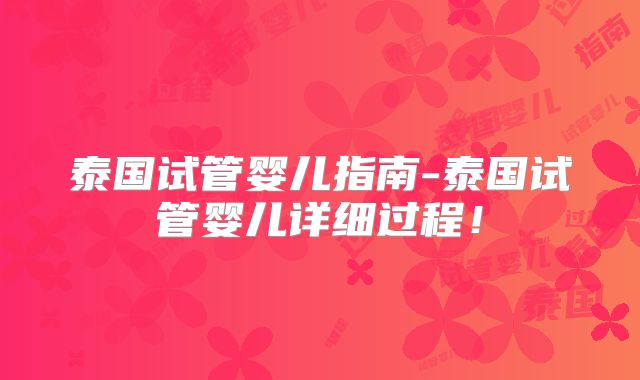 泰国试管婴儿指南-泰国试管婴儿详细过程！