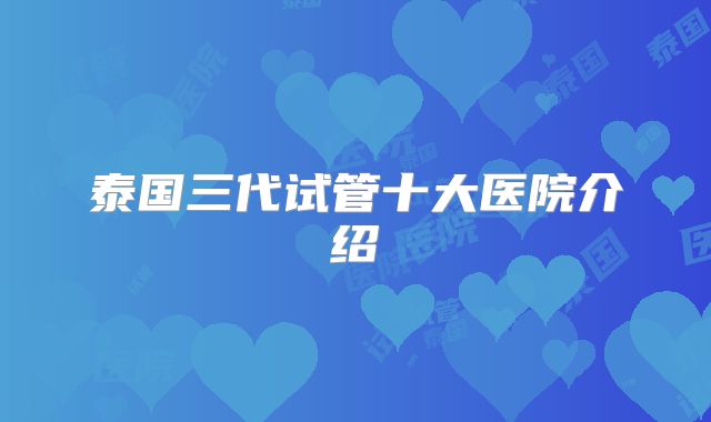 泰国三代试管十大医院介绍