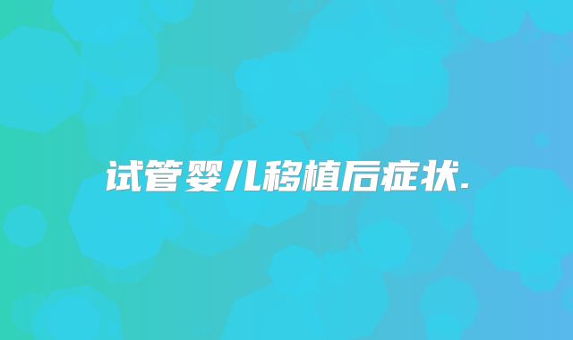 试管婴儿移植后症状.