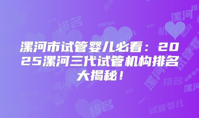 漯河市试管婴儿必看：2025漯河三代试管机构排名大揭秘！