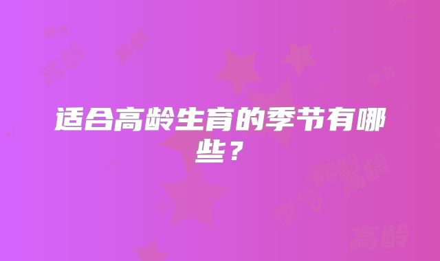适合高龄生育的季节有哪些？