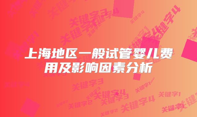 上海地区一般试管婴儿费用及影响因素分析