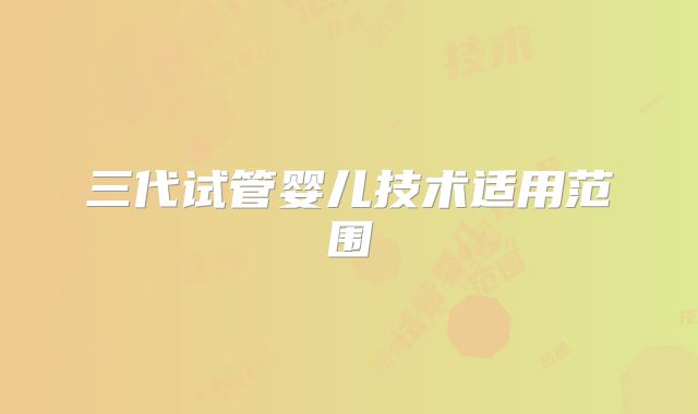 三代试管婴儿技术适用范围