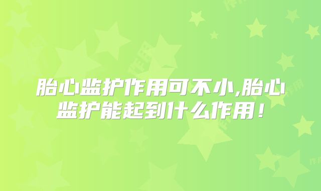 胎心监护作用可不小,胎心监护能起到什么作用!