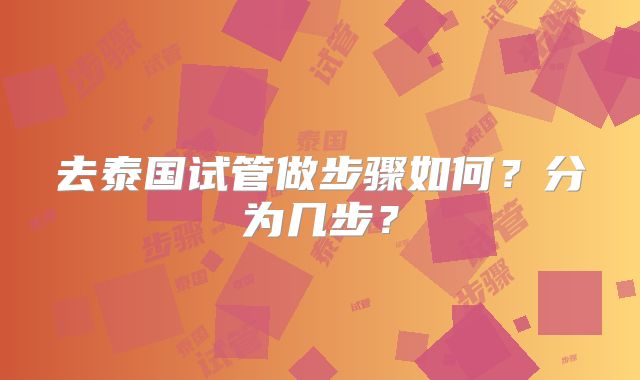 去泰国试管做步骤如何？分为几步？