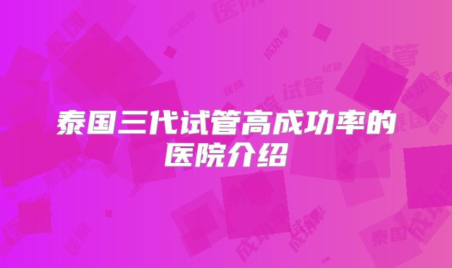 泰国三代试管高成功率的医院介绍