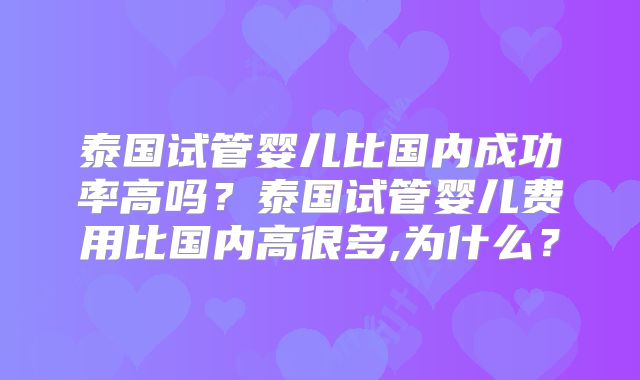 泰国试管婴儿比国内成功率高吗？泰国试管婴儿费用比国内高很多,为什么？