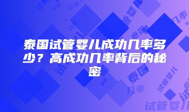 泰国试管婴儿成功几率多少？高成功几率背后的秘密