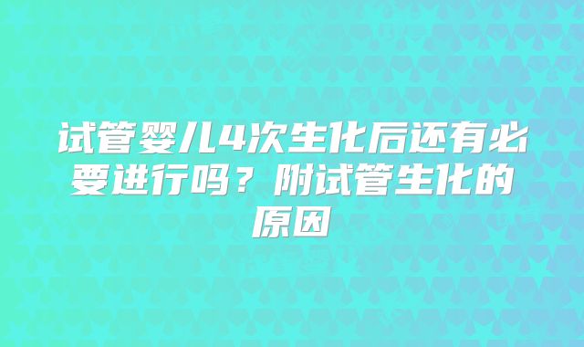 试管婴儿4次生化后还有必要进行吗？附试管生化的原因