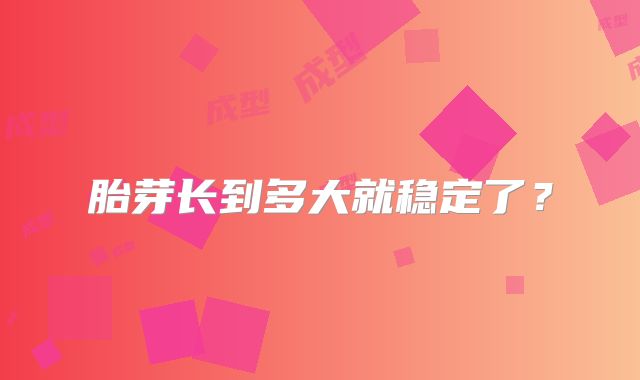 胎芽长到多大就稳定了?