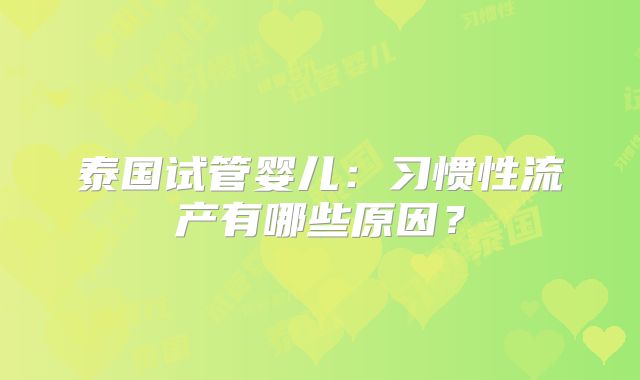泰国试管婴儿：习惯性流产有哪些原因？