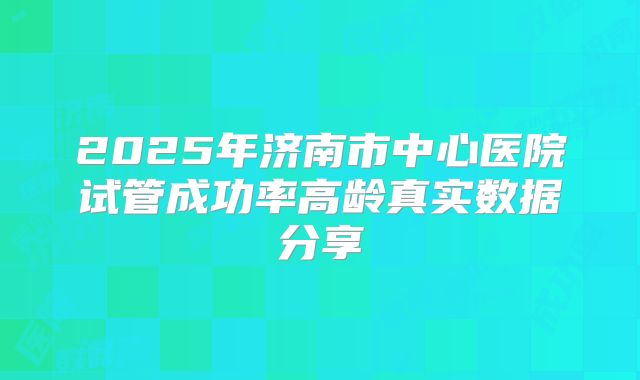 济南三代试管排名前十医院怎么样？哪家服务好？
