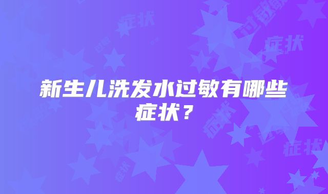 新生儿洗发水过敏有哪些症状?