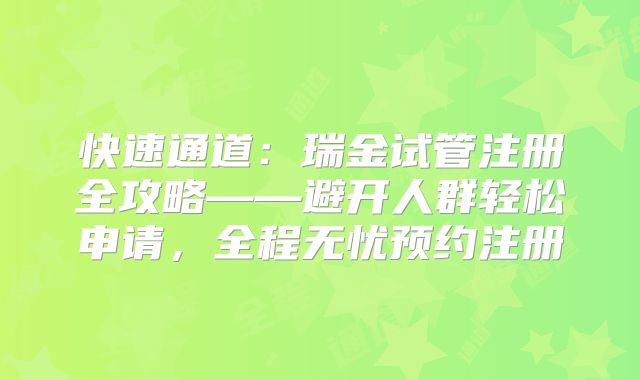 快速通道：瑞金试管注册全攻略——避开人群轻松申请，全程无忧预约注册