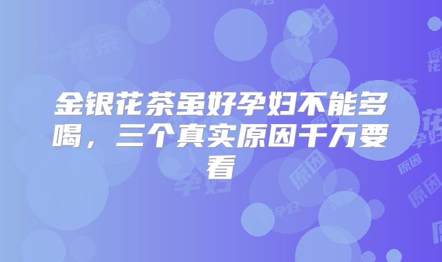 金银花茶虽好孕妇不能多喝，三个真实原因千万要看