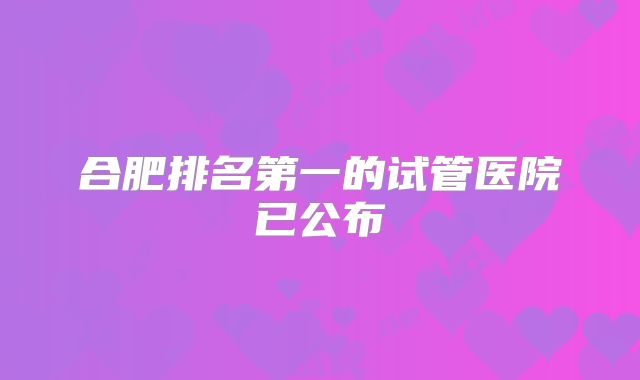 合肥排名第一的试管医院已公布