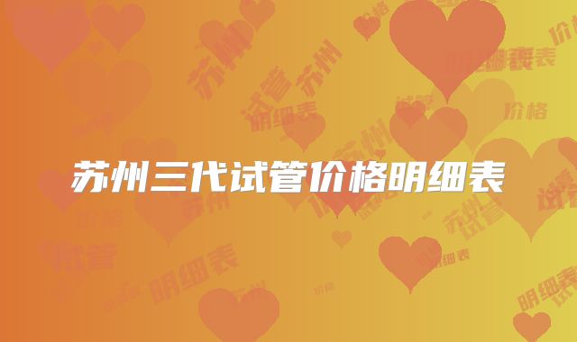 苏州三代试管价格明细表