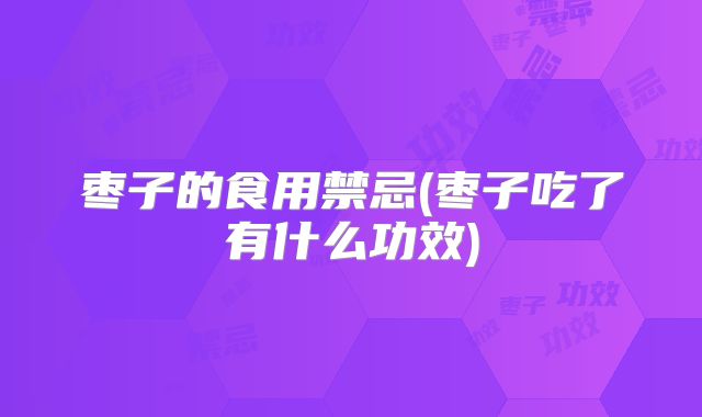 枣子的食用禁忌(枣子吃了有什么功效)