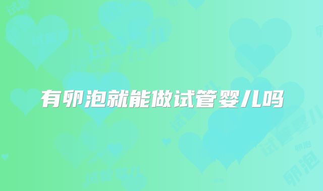 有卵泡就能做试管婴儿吗