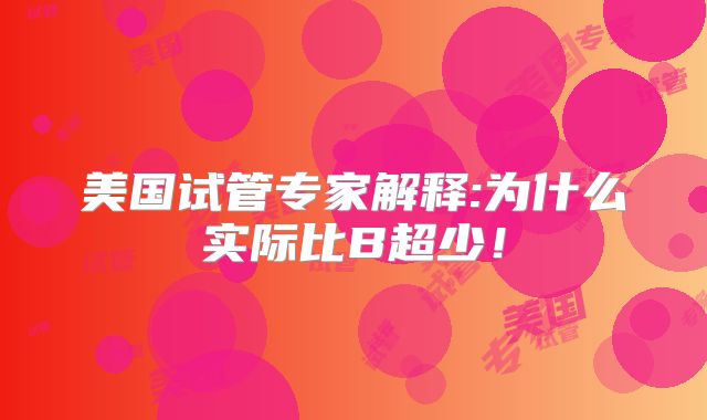 美国试管专家解释:为什么实际比B超少！