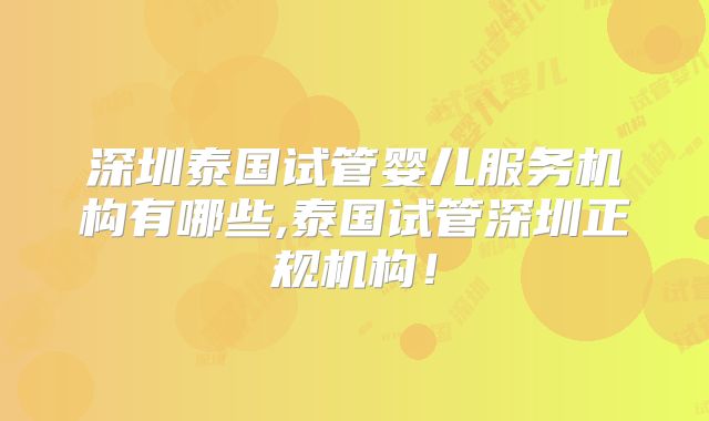 深圳泰国试管婴儿服务机构有哪些,泰国试管深圳正规机构！