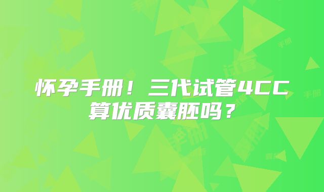 怀孕手册！三代试管4CC算优质囊胚吗？